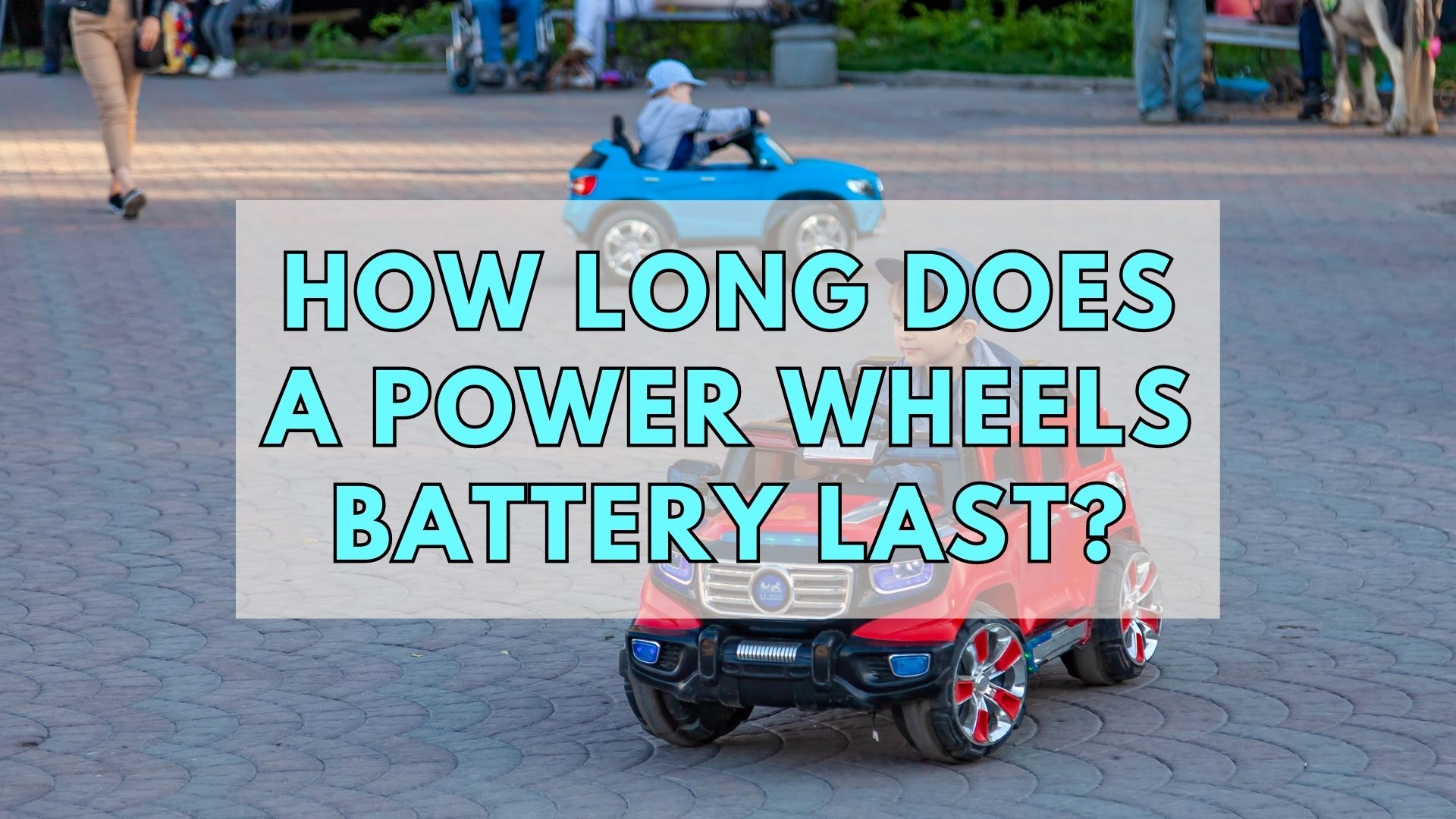 How Long Does A Power Wheels Battery Last